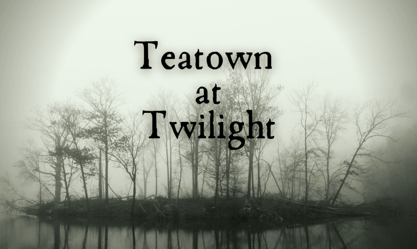 Teatown at Twilight Teatown at Twilight